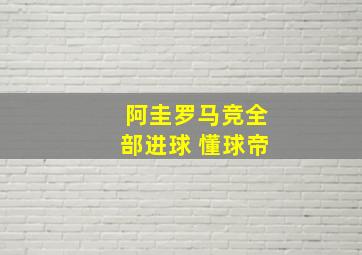 阿圭罗马竞全部进球 懂球帝